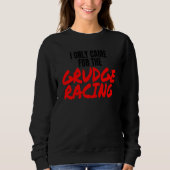 Grudge Racing 1320 Drag Racer I Only Came For Grud Sweatshirt (Vorderseite)