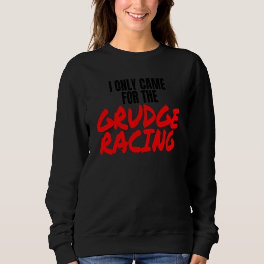Grudge Racing 1320 Drag Racer I Only Came For Grud Sweatshirt (Vorderseite)