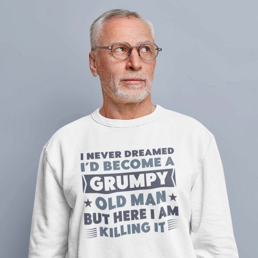 Grumpy Old Man Sweatshirt