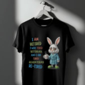 Grumpy Retired Bunny: Re-Tired Today Funny Quote T-Shirt