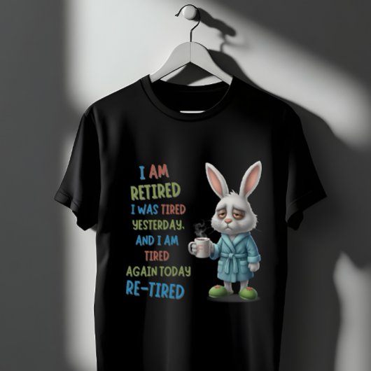 Grumpy Retired Bunny: Re-Tired Today Funny Quote T-Shirt