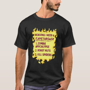 Gründe, warum ich einen Flammenwerfer brauche T-Shirt