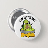 Guac Dip Sie sagen, Funny Guacamole Dip Pub Button (Vorne & Hinten)