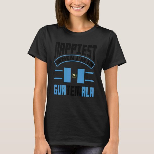 Guatemala Guatemalan Happiest When Im In Guatemala T-Shirt (Vorderseite)