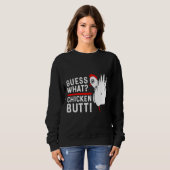 Guess What Chicken Butt   4 Sweatshirt (Vorne ganz)