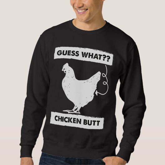 Guess What Chicken Butt Whites Sweatshirt (Vorderseite)