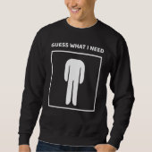 Guess What I Need Head Headless Man Saying Sweatshirt (Vorderseite)