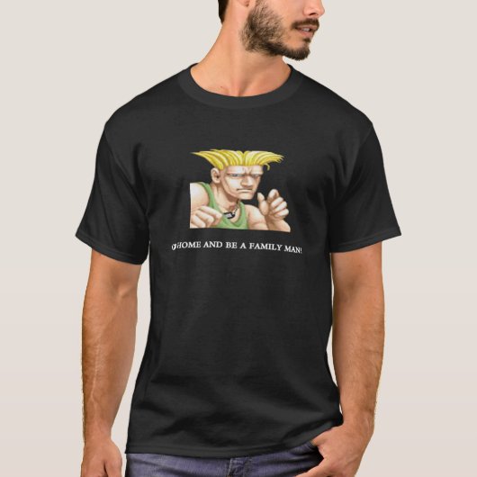 Guile Go Home And Be A Family Man T-Shirt (Vorderseite)