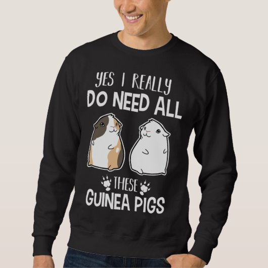 Guinea Pig Yes I Need All These Guinea Pig Sweatshirt (Vorderseite)