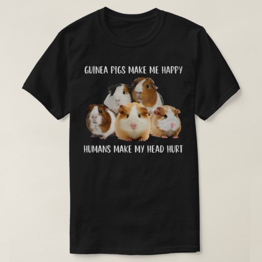 Guinea Pigs Make Me Happy Humans Make My Head Hurt T-Shirt (Design vorne)