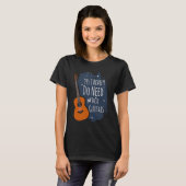 Guitar Themed Yes I Really Do Need These Guitars T-Shirt (Vorne ganz)