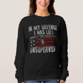 Gun USA Flag In My Defense I Was Left Unsupervised Sweatshirt (Vorderseite)