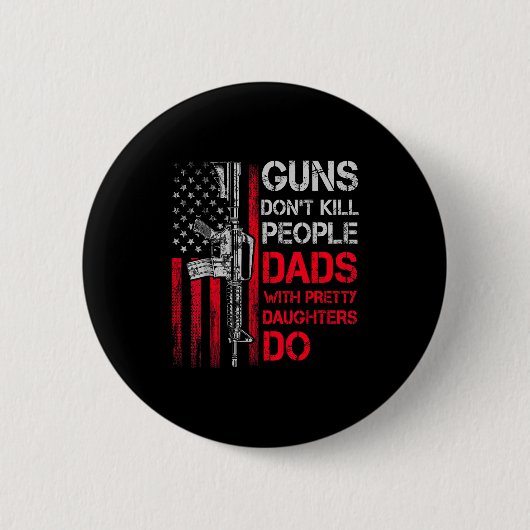 Guns Don't Kill People Dads With Pretty Daughters Button (Vorderseite)