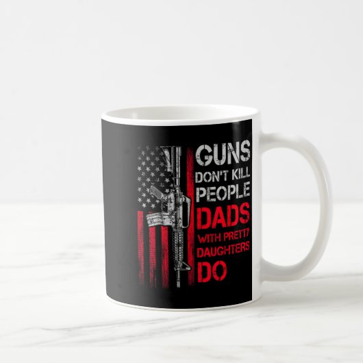 Guns Don't Kill People Dads With Pretty Daughters  Kaffeetasse (Rechts)