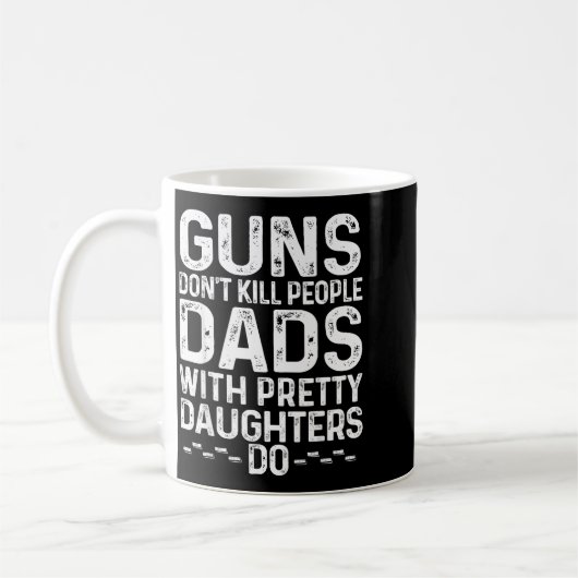 Guns Don't Kill People Dads With Pretty Daughters  Kaffeetasse (Links)