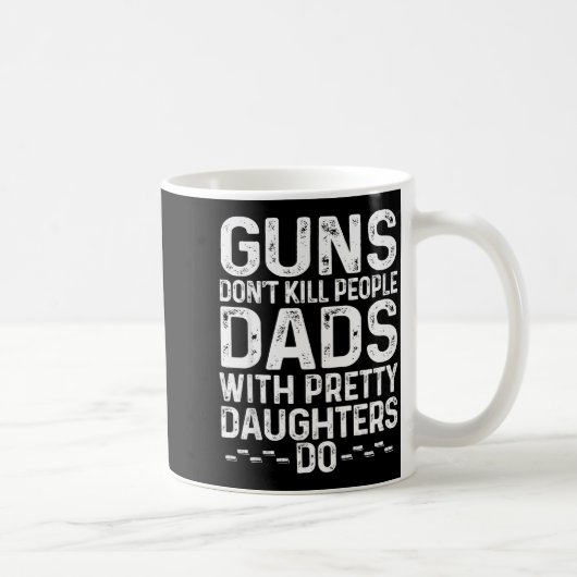 Guns Don't Kill People Dads With Pretty Daughters Kaffeetasse (Rechts)
