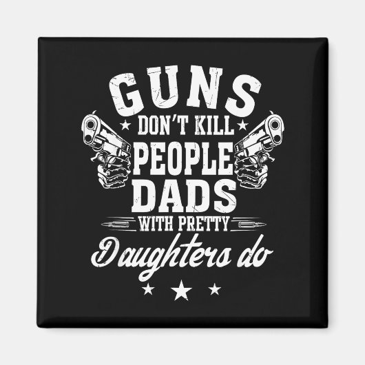 Guns Don't Kill People Dads With Pretty Daughters Magnet (Vorne)