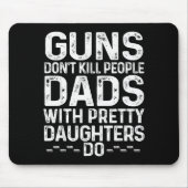 Guns Don't Kill People Dads With Pretty Daughters Mousepad (Vorne)