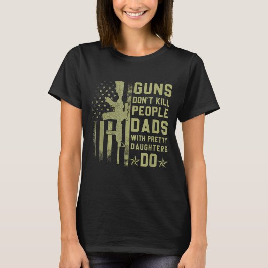 Guns Don't Kill People Dads With Pretty Daughters  T-Shirt (Vorderseite)