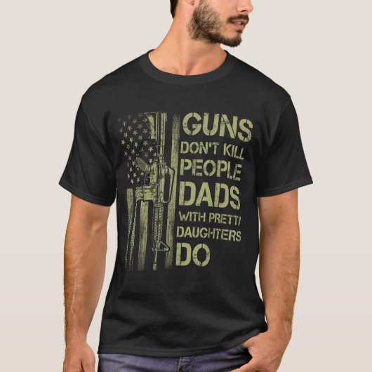 Guns Don't Kill People Dads With Pretty Daughters  T-Shirt (Vorderseite)