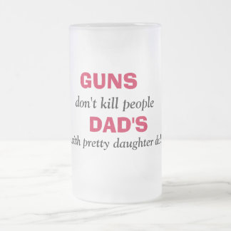 GUNS , töte nicht Leute, VATERS, mit hübschen da.. Mattglas Bierglas