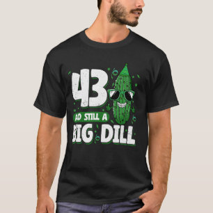 Gurke 43 und immer noch ein Big Dill Pickle 43. Ge T-Shirt