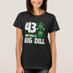 Gurke 43 und immer noch ein Big Dill Pickle 43. Ge T-Shirt