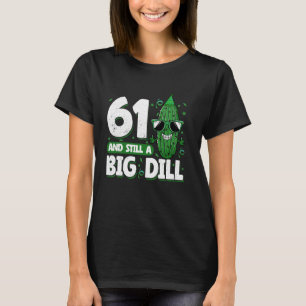 Gurke 61 und immer noch ein Big Dill Pickle 61. Ge T-Shirt
