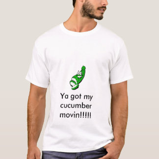 Gurke, Ya got mein Gurke movin!!!!! T-Shirt