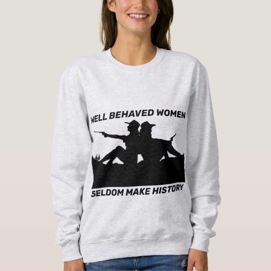 GUT BEHAVED FRAUEN SELDOM MACHEN GESCHICHTE T - SH SWEATSHIRT (Vorderseite)