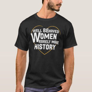 Gut benehmte Frauen machen Geschichte selten Fraue T-Shirt