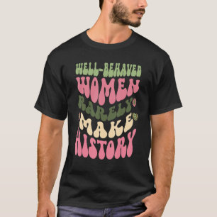 Gut benommen Frauen machen Geschichte selten zu Fe T-Shirt