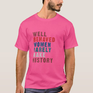 Gut benützte Frauen machen selten Geschichte und P T-Shirt