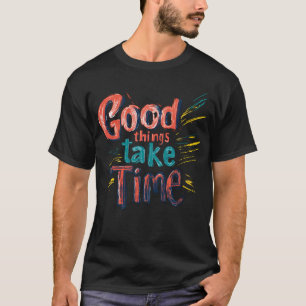 Gute Dinge Brauchen Zeit — Farbige Brush-Schrift T-Shirt