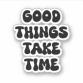 Gute Dinge brauchen Zeit für Motivierend Zitat Aufkleber (Vorderseite)