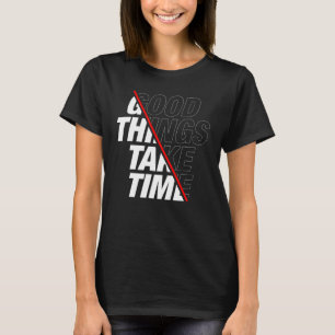 Gute Dinge brauchen Zeit T - Shirt