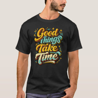 Gute Dinge Brauchen Zeit T-Shirt