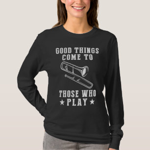 Gute Dinge kommen zu denen, die Posaune spielen T-Shirt