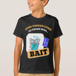 Gute Dinge Kommen Zu Denjenigen, Die Ködern - Lust T-Shirt