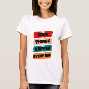 Gute Dinge passieren jeden Tag T-Shirt