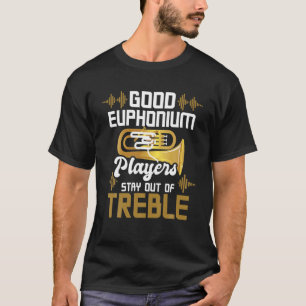 Gute Euphonium-Spieler Bleibe aus dem Treble - Eup T-Shirt