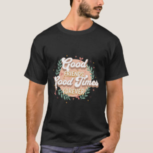 Gute Freunde Gute Zeiten Für Immer Zitat Kunst T-Shirt