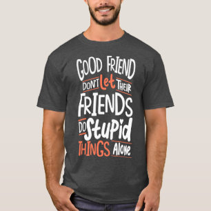 Gute Freunde Lass nicht ihren Freunden, die Dummhe T-Shirt