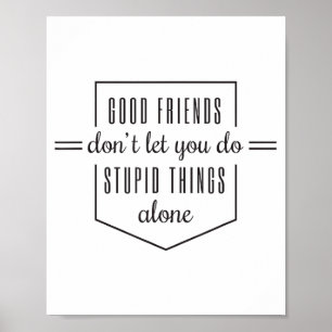 Gute Freunde lassen dich nicht allein dumme Dinge Poster