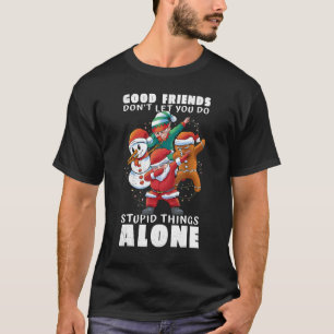 Gute Freunde lassen dich nicht alleine dumme Dinge T-Shirt