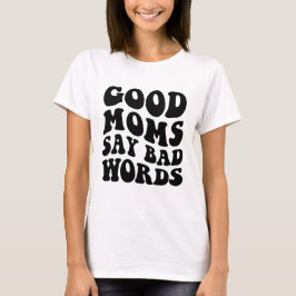 Gute Mamas sagen schlechte Worte, scharfer Text T-Shirt