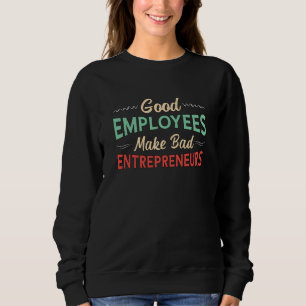 Gute Mitarbeiter machen den CEO von Bad Entreprene Sweatshirt