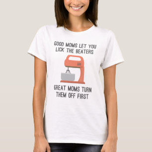 Gute Mütter lassen dich die Rührbesen ablecken T-Shirt
