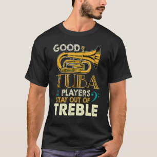 Gute Tuba-Spieler Bleibe aus dem Tuba-Treble T-Shirt