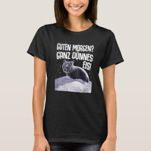 Guten Morgen Ganz dünnes Eiskat Sprichwort T-Shirt